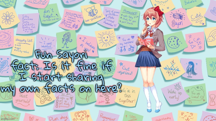 “I’m asking because Kashiko and Sephiroth started doing it without asking” | Fun Sayori fact: Is it fine if I start sharing my own facts on here? | image tagged in my confession | made w/ Imgflip meme maker