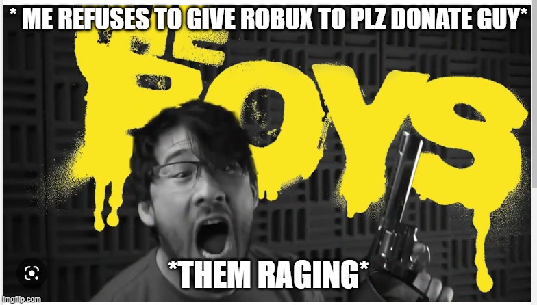 MARK | * ME REFUSES TO GIVE ROBUX TO PLZ DONATE GUY*; *THEM RAGING* | image tagged in mark | made w/ Imgflip meme maker