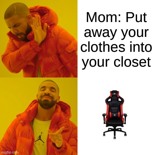 Drake Hotline Bling | Mom: Put away your clothes into your closet | image tagged in memes,drake hotline bling | made w/ Imgflip meme maker