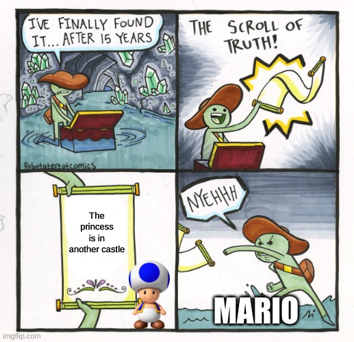 The Scroll Of Truth Meme | The princess is in another castle; MARIO | image tagged in memes,the scroll of truth | made w/ Imgflip meme maker