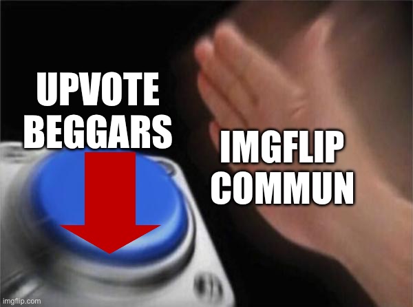 Fax | UPVOTE BEGGARS; IMGFLIP COMMUNITY | image tagged in memes,blank nut button | made w/ Imgflip meme maker