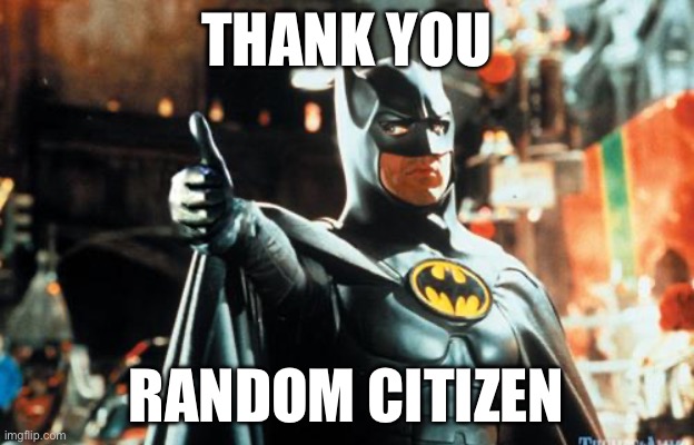 Better Batman thanks | THANK YOU; RANDOM CITIZEN | image tagged in batman approves,random,citizen,thank you | made w/ Imgflip meme maker