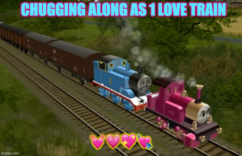 Thomas and Lady | CHUGGING ALONG AS 1 LOVE TRAIN; 💓💗💖💘 | image tagged in thomas and lady | made w/ Imgflip meme maker