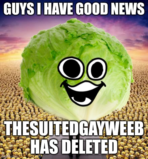 yay | GUYS I HAVE GOOD NEWS; THESUITEDGAYWEEB HAS DELETED | image tagged in memes,dave and bambi,lettuce | made w/ Imgflip meme maker