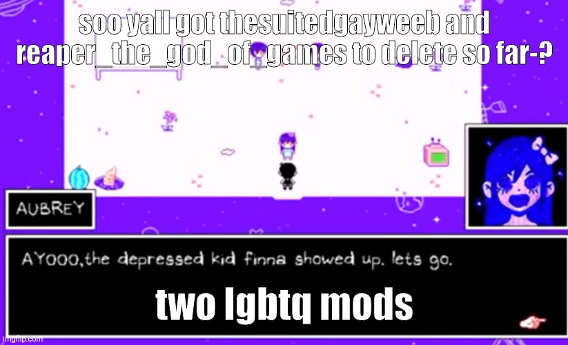 if im not wrong | soo yall got thesuitedgayweeb and reaper_the_god_of_games to delete so far-? two lgbtq mods | image tagged in c | made w/ Imgflip meme maker