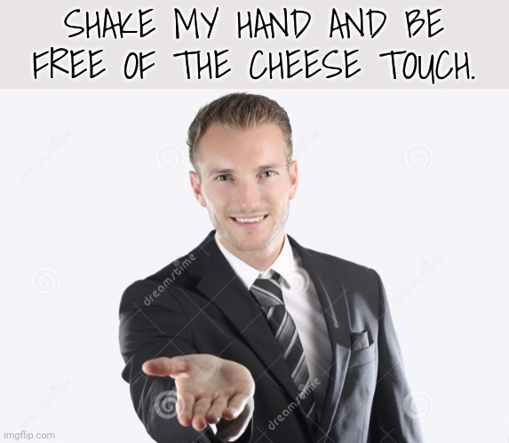 The needs of the many out- way the needs of the few | SHAKE MY HAND AND BE FREE OF THE CHEESE TOUCH. | image tagged in gimme | made w/ Imgflip meme maker