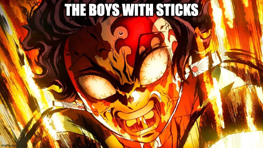 God mode tanjiro | THE BOYS WITH STICKS | image tagged in god mode tanjiro | made w/ Imgflip meme maker