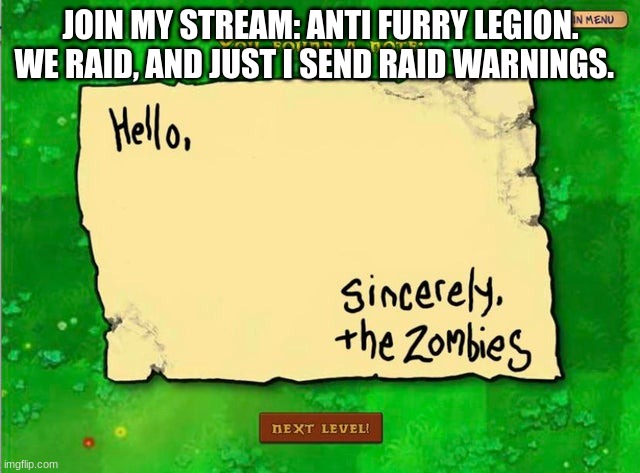 Letter From The Zombies | JOIN MY STREAM: ANTI FURRY LEGION. WE RAID, AND JUST I SEND RAID WARNINGS. | image tagged in letter from the zombies | made w/ Imgflip meme maker