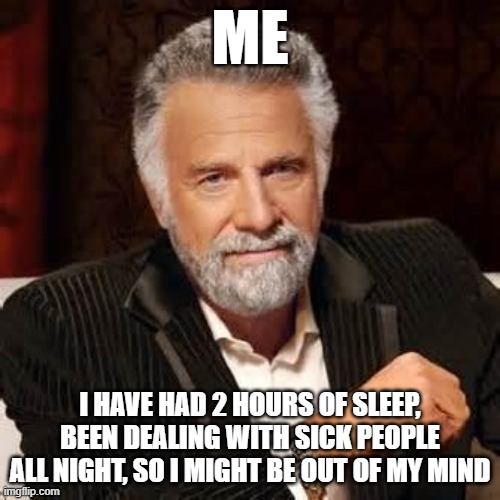 My weekend | ME; I HAVE HAD 2 HOURS OF SLEEP, BEEN DEALING WITH SICK PEOPLE ALL NIGHT, SO I MIGHT BE OUT OF MY MIND | image tagged in dino tag | made w/ Imgflip meme maker