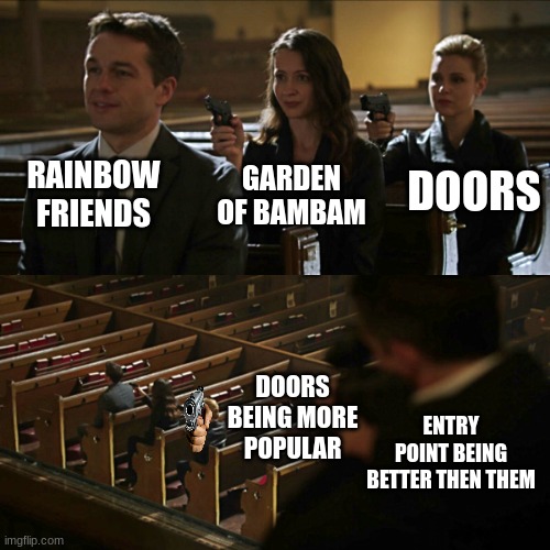 entry point is best roblos crime game | RAINBOW FRIENDS; DOORS; GARDEN OF BAMBAM; DOORS BEING MORE POPULAR; ENTRY POINT BEING BETTER THEN THEM | image tagged in assassination chain,entry point,doors | made w/ Imgflip meme maker