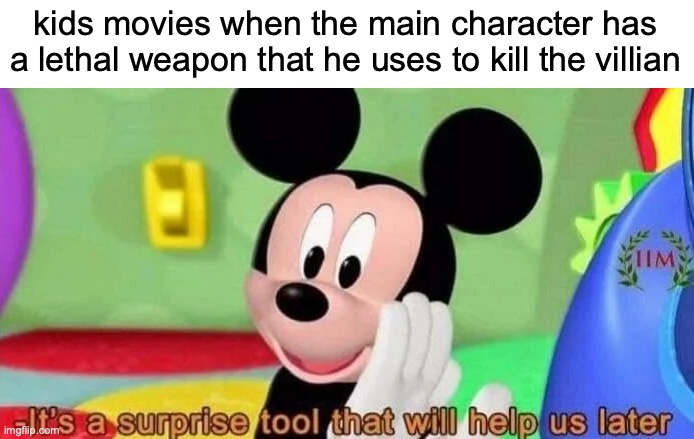 [insert clever title here] | kids movies when the main character has a lethal weapon that he uses to kill the villian | image tagged in surprise tool | made w/ Imgflip meme maker