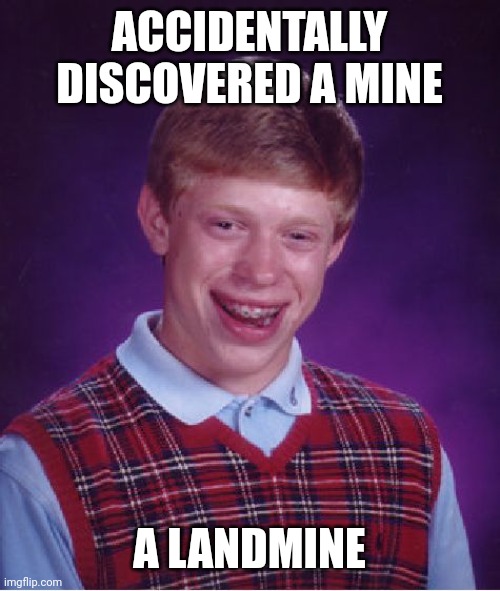 RIP | ACCIDENTALLY DISCOVERED A MINE; A LANDMINE | image tagged in memes,bad luck brian | made w/ Imgflip meme maker