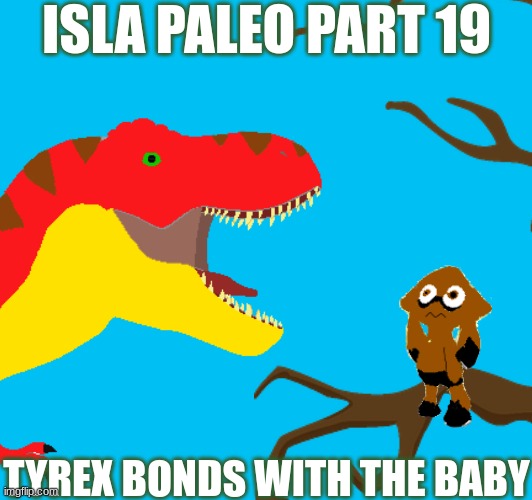 Part 19.mp3 | ISLA PALEO PART 19; TYREX BONDS WITH THE BABY | made w/ Imgflip meme maker