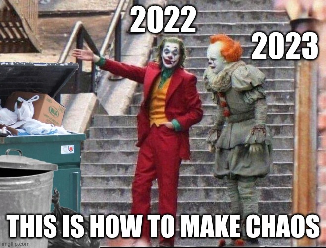 This is sad in a good way | 2022; 2023; THIS IS HOW TO MAKE CHAOS | image tagged in funny memes | made w/ Imgflip meme maker