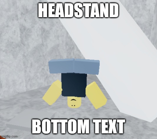 hed stan | HEADSTAND; BOTTOM TEXT | image tagged in roblox,headstand,plane crazy,oh wow are you actually reading these tags | made w/ Imgflip meme maker