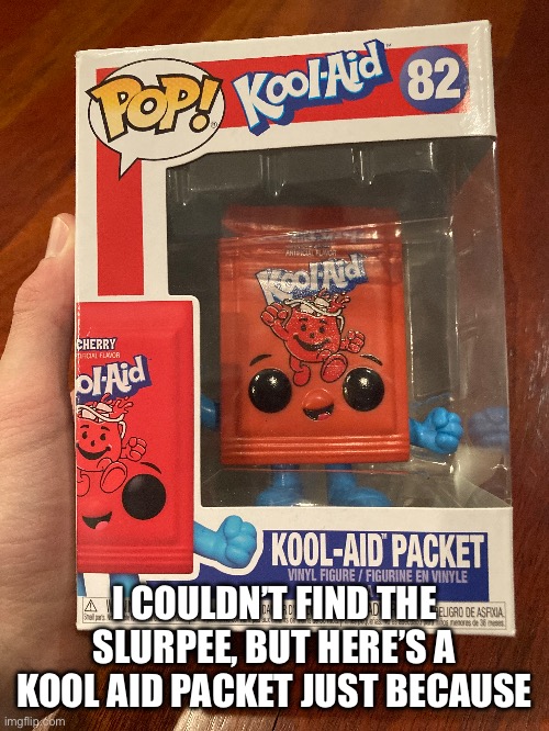 Ik my hand smol | I COULDN’T FIND THE SLURPEE, BUT HERE’S A KOOL AID PACKET JUST BECAUSE | image tagged in funko pop | made w/ Imgflip meme maker