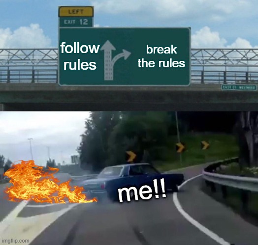 Left Exit 12 Off Ramp | follow rules; break the rules; me!! | image tagged in memes,left exit 12 off ramp | made w/ Imgflip meme maker