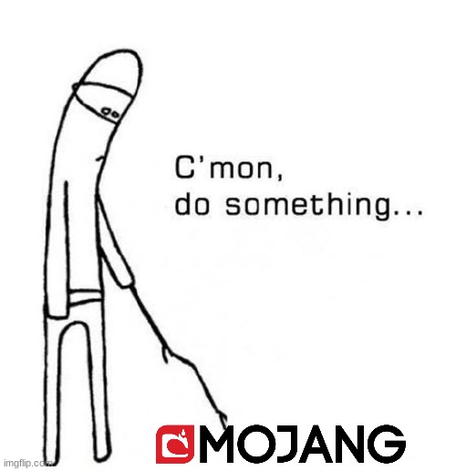 Mojang.... MAKE A GOOD UPDATE PLS (No hate to mojang.. just a meme) | image tagged in cmon do something | made w/ Imgflip meme maker
