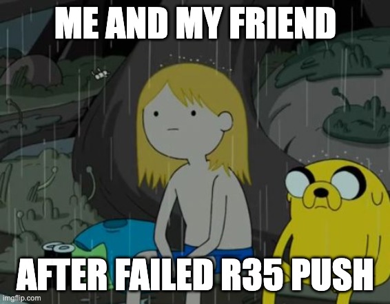 Life Sucks | ME AND MY FRIEND; AFTER FAILED R35 PUSH | image tagged in memes,life sucks | made w/ Imgflip meme maker