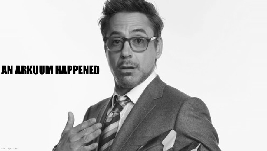 Robert Downey Jr's Comments | AN ARKUUM HAPPENED | image tagged in robert downey jr's comments | made w/ Imgflip meme maker