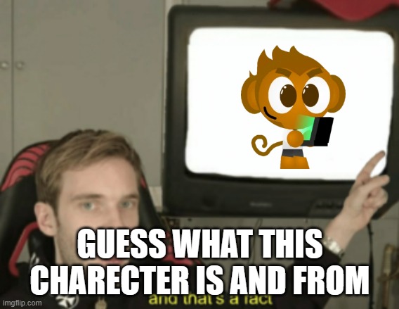 guess what game this is from it is not the exact thing | GUESS WHAT THIS CHARECTER IS AND FROM | image tagged in and that's a fact | made w/ Imgflip meme maker