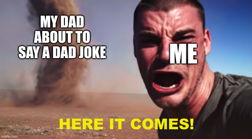 What is the tallest buliding? |  MY DAD ABOUT TO SAY A DAD JOKE; ME; HERE IT COMES! | image tagged in here it comes,dad joke | made w/ Imgflip meme maker