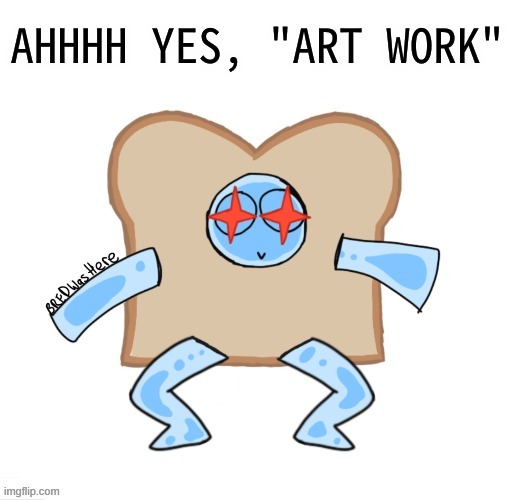 what a strange, strange time for my art style | AHHHH YES, "ART WORK" | image tagged in p | made w/ Imgflip meme maker