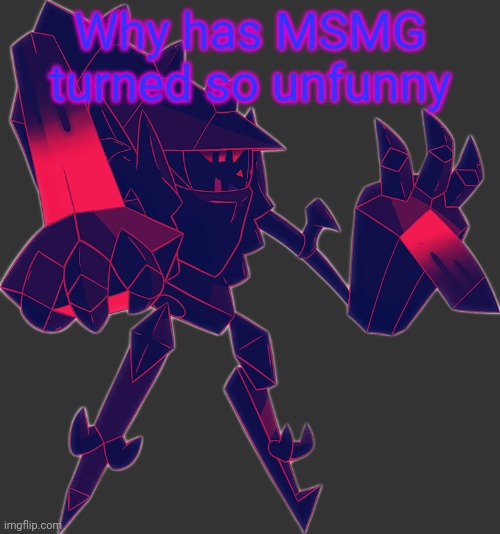 Necrozma OC | Why has MSMG turned so unfunny | image tagged in necrozma oc | made w/ Imgflip meme maker