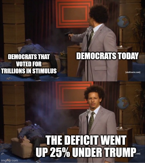 Why are they trying to disown spending that was bipartisan? Because they think their voters are dumb. | DEMOCRATS TODAY; DEMOCRATS THAT VOTED FOR TRILLIONS IN STIMULUS; THE DEFICIT WENT UP 25% UNDER TRUMP | image tagged in memes,who killed hannibal,democrats,biden | made w/ Imgflip meme maker