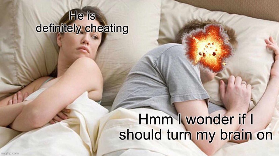 I Bet He's Thinking About Other Women Meme | He is definitely cheating; Hmm I wonder if I should turn my brain on | image tagged in memes,i bet he's thinking about other women | made w/ Imgflip meme maker