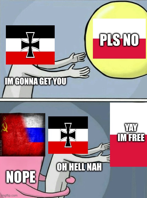 WW2 be like: | PLS NO; IM GONNA GET YOU; YAY IM FREE; OH HELL NAH; NOPE | image tagged in memes,running away balloon | made w/ Imgflip meme maker
