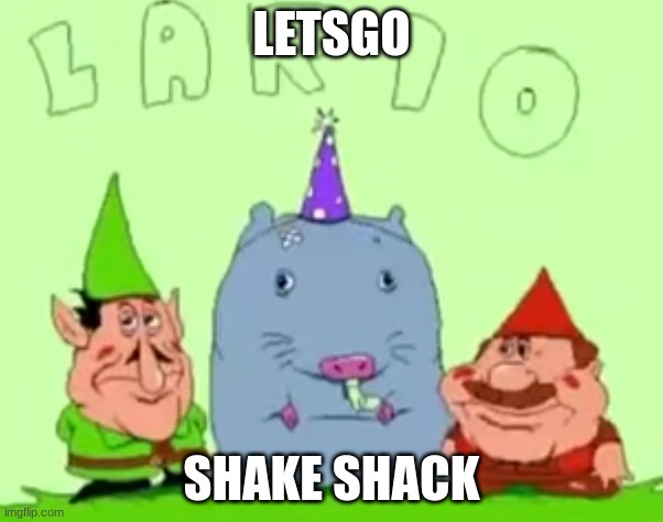 lario | LETSGO; SHAKE SHACK | image tagged in lario | made w/ Imgflip meme maker
