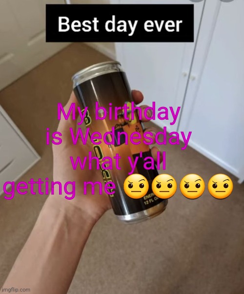 My birthday is Wednesday what y'all getting me 🤨🤨🤨🤨 | image tagged in msmg | made w/ Imgflip meme maker