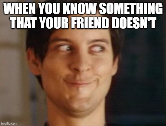 LOL, doesn't happen that often | WHEN YOU KNOW SOMETHING THAT YOUR FRIEND DOESN'T | image tagged in memes,spiderman peter parker,spidey,bully maguire | made w/ Imgflip meme maker
