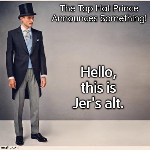 TopHatPrince's Announcement Template | Hello, this is Jer's alt. | image tagged in tophatprince's announcement template | made w/ Imgflip meme maker