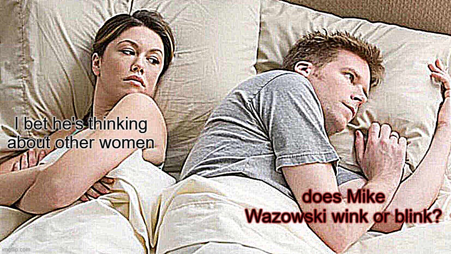 I Bet He's Thinking About Other Women Meme | I bet he's thinking about other women; does Mike Wazowski wink or blink? | image tagged in memes,i bet he's thinking about other women | made w/ Imgflip meme maker