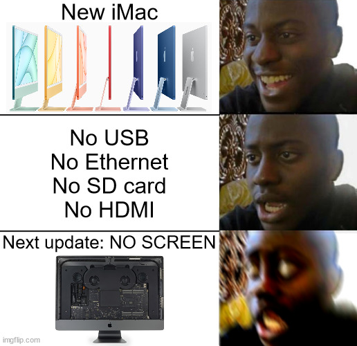 New iMac | New iMac; No USB
No Ethernet
No SD card
No HDMI; Next update: NO SCREEN | image tagged in disappointed guy 3 panels | made w/ Imgflip meme maker