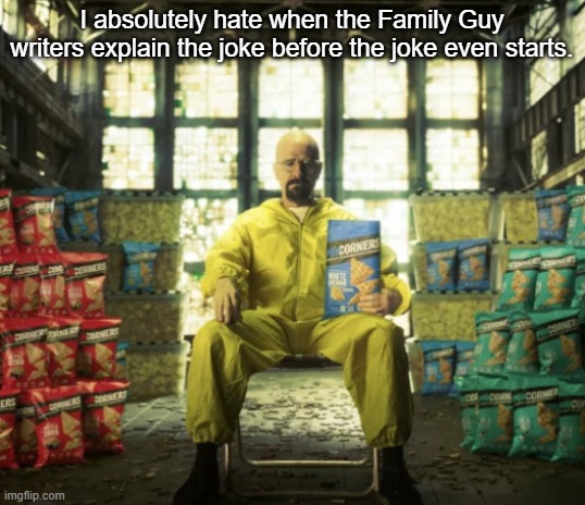Popcorners Lord Walt. | I absolutely hate when the Family Guy writers explain the joke before the joke even starts. | made w/ Imgflip meme maker