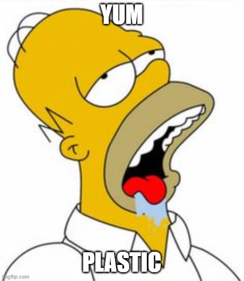 homer yummy | YUM PLASTIC | image tagged in homer yummy | made w/ Imgflip meme maker