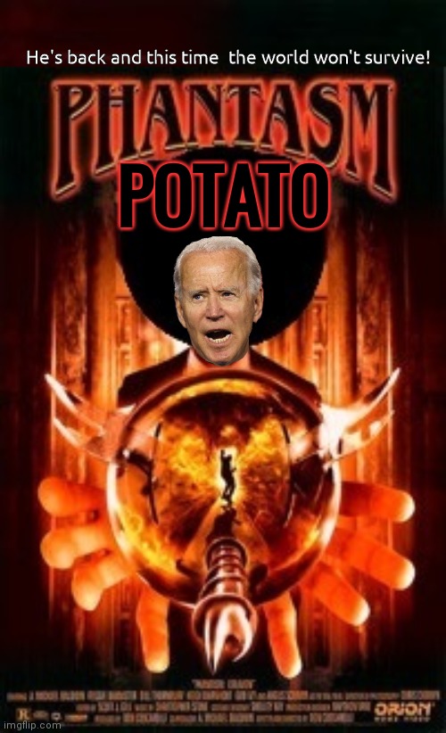 Biden in Phantasm | He's back and this time  the world won't survive! POTATO | image tagged in joe biden,horror movie | made w/ Imgflip meme maker