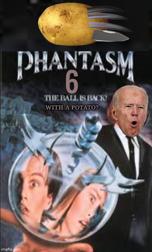 Joe biden in Phantasm 6 | 6; WITH A POTATO? | image tagged in biden | made w/ Imgflip meme maker