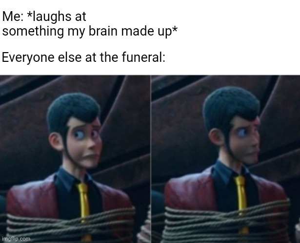 Monkey Puppet: Lupin III Version | Me: *laughs at something my brain made up*; Everyone else at the funeral: | image tagged in monkey puppet lupin iii version | made w/ Imgflip meme maker