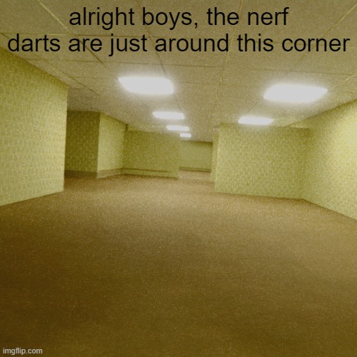 finally found where they went |  alright boys, the nerf darts are just around this corner | image tagged in backrooms,nerf | made w/ Imgflip meme maker