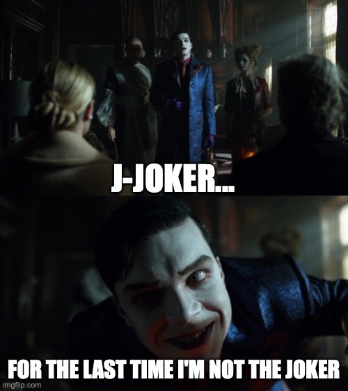 HE IS NOT THE JOKER!!!! | J-JOKER... FOR THE LAST TIME I'M NOT THE JOKER | image tagged in jeremiah valeska wayne surgery | made w/ Imgflip meme maker