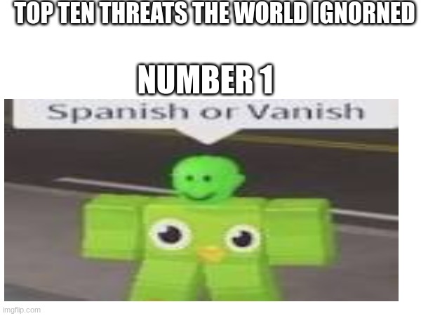 Image title | TOP TEN THREATS THE WORLD IGNORNED; NUMBER 1 | made w/ Imgflip meme maker