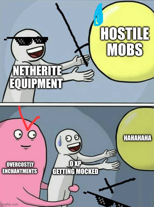 Minecraft enchantments | HOSTILE MOBS; NETHERITE EQUIPMENT; HAHAHAHA; OVERCOSTLY ENCHANTMENTS; 0 XP
GETTING MOCKED | image tagged in memes,running away balloon | made w/ Imgflip meme maker