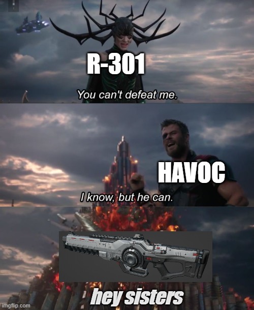 Apex s16 | R-301; HAVOC; hey sisters | image tagged in you can't defeat me | made w/ Imgflip meme maker