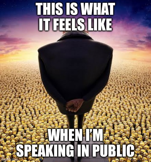errrrm, what do I say? | THIS IS WHAT IT FEELS LIKE; WHEN I’M SPEAKING IN PUBLIC | image tagged in guys i have bad news | made w/ Imgflip meme maker