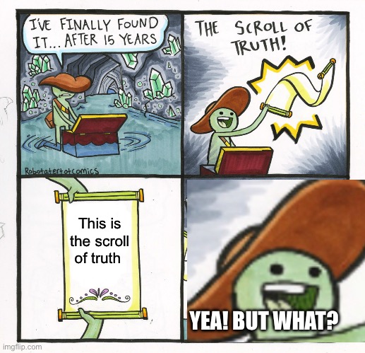 The Scroll Of Truth Meme | This is the scroll of truth; YEA! BUT WHAT? | image tagged in memes,the scroll of truth | made w/ Imgflip meme maker