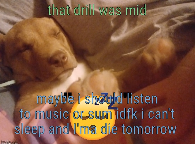 quandale | that drill was mid; maybe i should listen to music or sum idfk i can't sleep and I'ma die tomorrow | image tagged in quandale | made w/ Imgflip meme maker